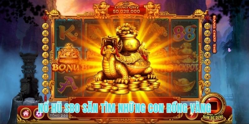 Nổ hũ SBO săn tìm những con rồng vàng